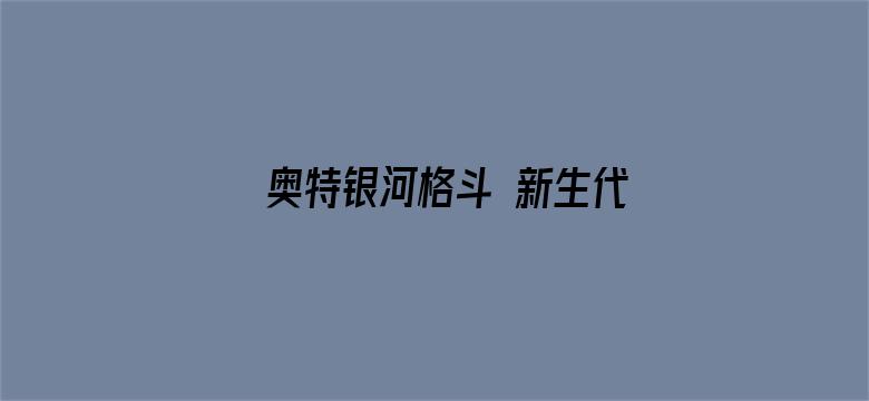 奥特银河格斗 新生代英雄